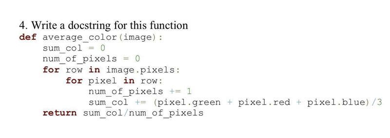 4. Write a docstring for this function def average_color(image) : sum_col =0 num_of-example-1