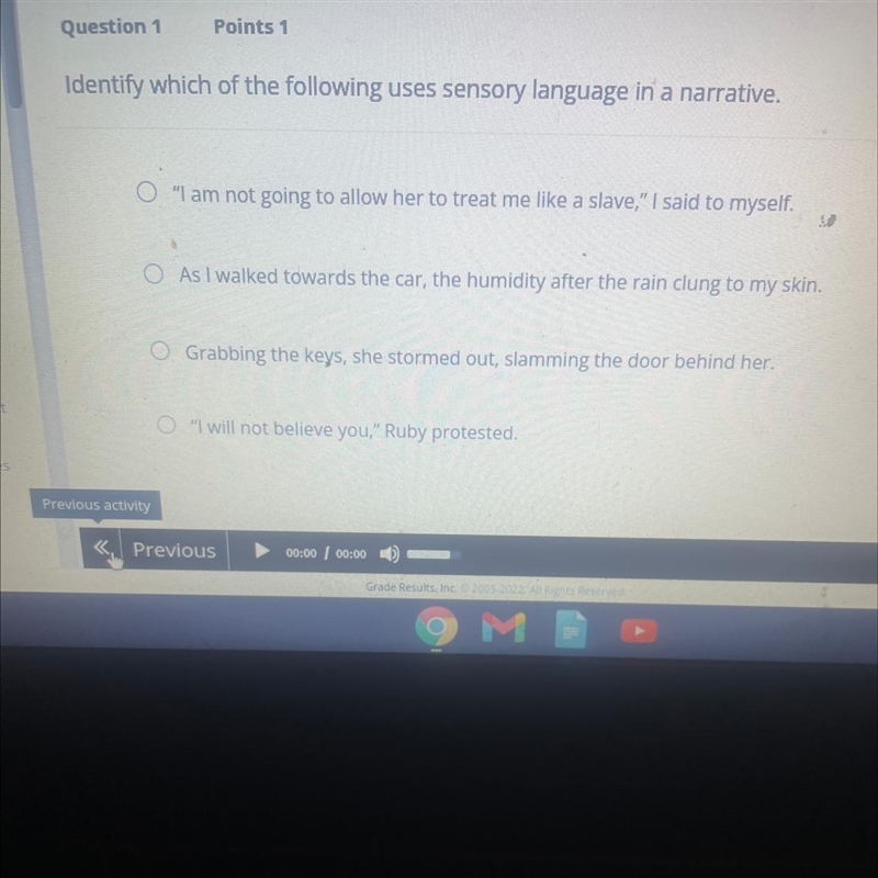 Ext Identify which of the following uses sensory language in a narrative. "I-example-1