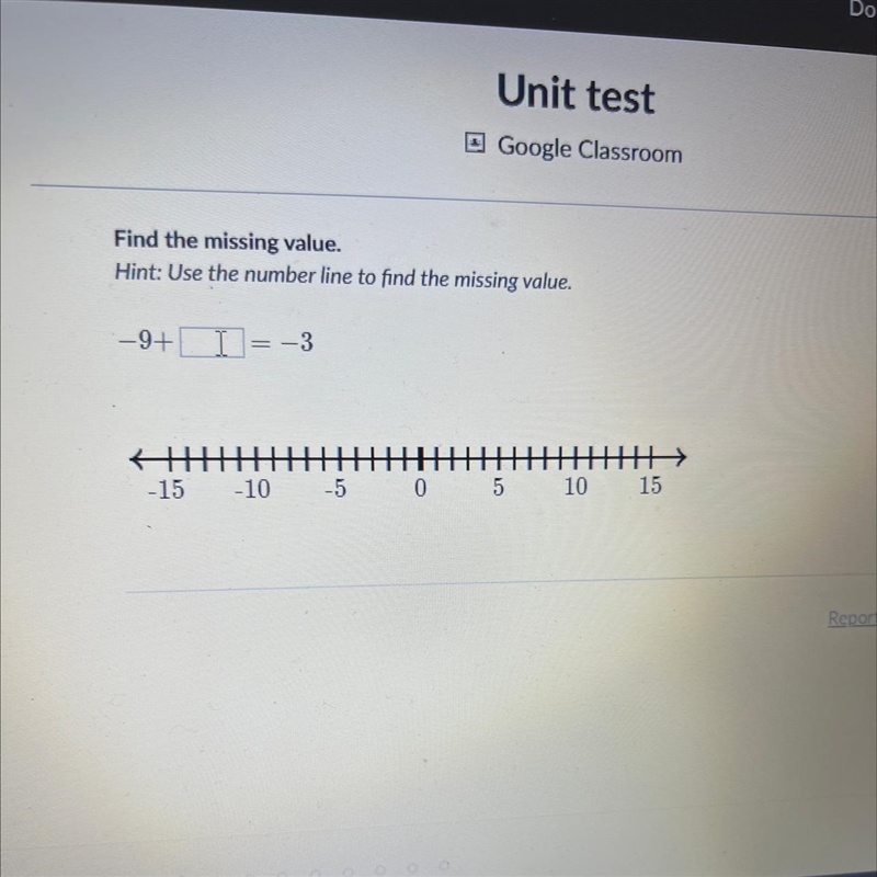 Find the missing value. Hint: Use the number line to find the missing value. -9+[]]=-3 -15 王 -10 -5 0 5 5 10 15 Report-example-1
