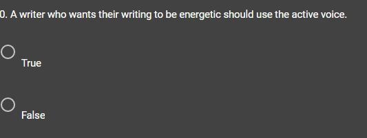 A writer who wants their writing to be energetic should use the active voice. True-example-1