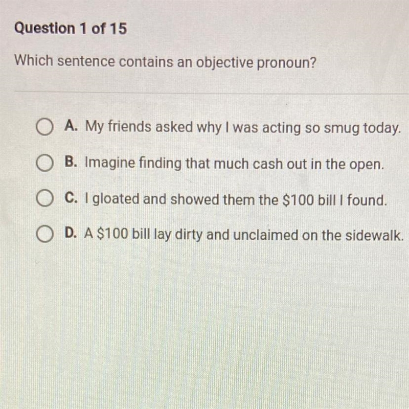 HELP ASAP Which sentence contains an objective pronoun? O A. My friends asked why-example-1