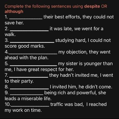 Complete the following sentences using despite OR although 1. their best effors, theycould-example-1