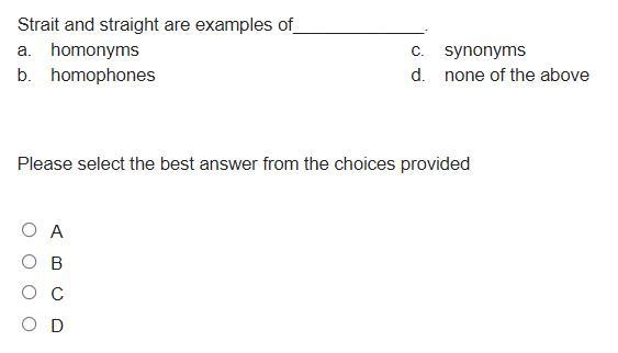 Strait and straight are examples of_____________. a. homonyms c. synonyms b. homophones-example-1