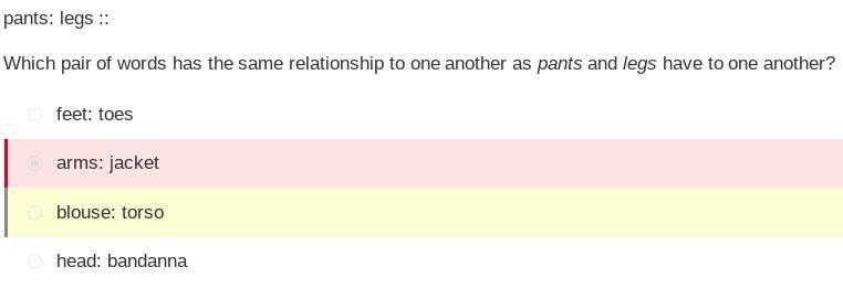 HELP! HELP! 90 POINTS!! (k12 question) pants: legs:: Which pair of words has the same-example-1