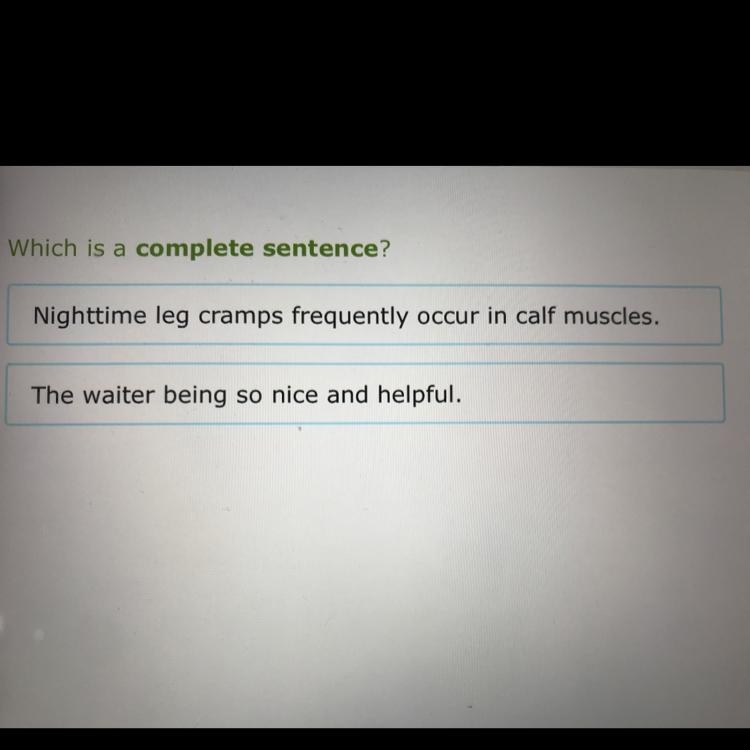Which is a complete sentence? A: Nighttime leg cramps frequently occur in calf muscles-example-1