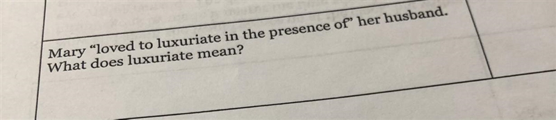 Mary "loved to luxuriate in the presence of her husband. What does luxuriate-example-1