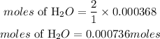 \begin{gathered} moles\text{ of H}_2O=(2)/(1)*0.000368 \\ moles\text{ of H}_2O=0.000736moles \end{gathered}