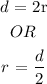 \begin{gathered} d\text{ = 2r} \\ OR \\ r\text{ = }(d)/(2) \end{gathered}