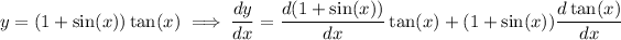 y = (1 + \sin(x)) \tan(x) \implies (dy)/(dx) = (d(1+\sin(x)))/(dx) \tan(x) + (1+\sin(x)) (d\tan(x))/(dx)