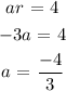 \begin{gathered} ar\text{ = 4} \\ -3a\text{ = 4} \\ a\text{ = }(-4)/(3) \end{gathered}