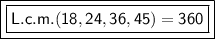 \boxed{\boxed{\sf{L.c.m.(18,24,36,45)=360 }}}