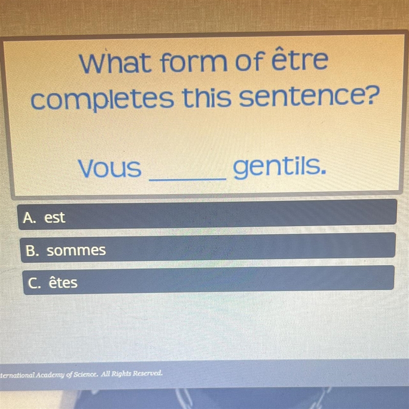 What form of être completes this sentence? Vous_gentils A. est B. sommes C. êtes-example-1