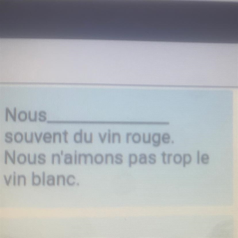 Nous souvent du vin rouge, Nous n'aimons pas trop le vin blane-example-1