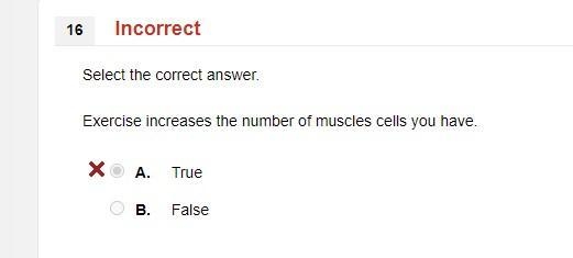 Exercise increases the number of muscles cells you have. OA True OB. False-example-1