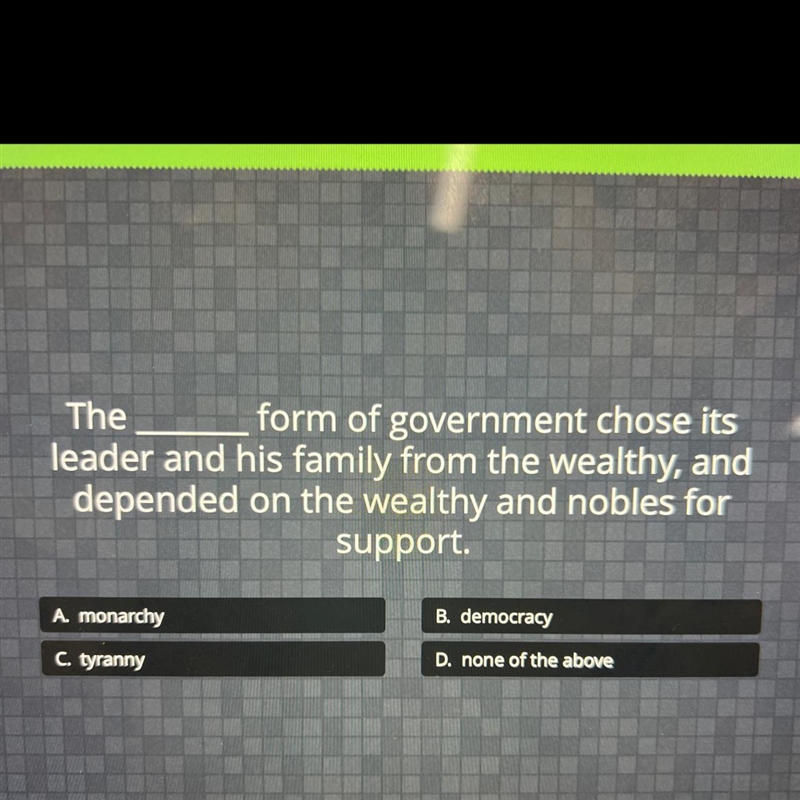 The_____form of government chose its leader and his family from the wealthy, and depended-example-1