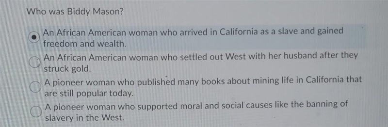 Who was Biddy Mason? () An African American woman who arrived in California as a slave-example-1