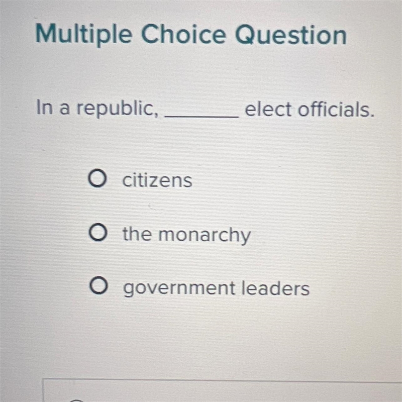 Multiple Choice Question In a republic, elect officials. O citizens O the monarchy-example-1