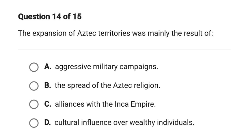 The expansion of Aztec territories was mainly the result of: A. aggressive military-example-1