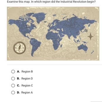 Examine this map. In which region did the Industrial Revolution begin? • A. Region-example-1