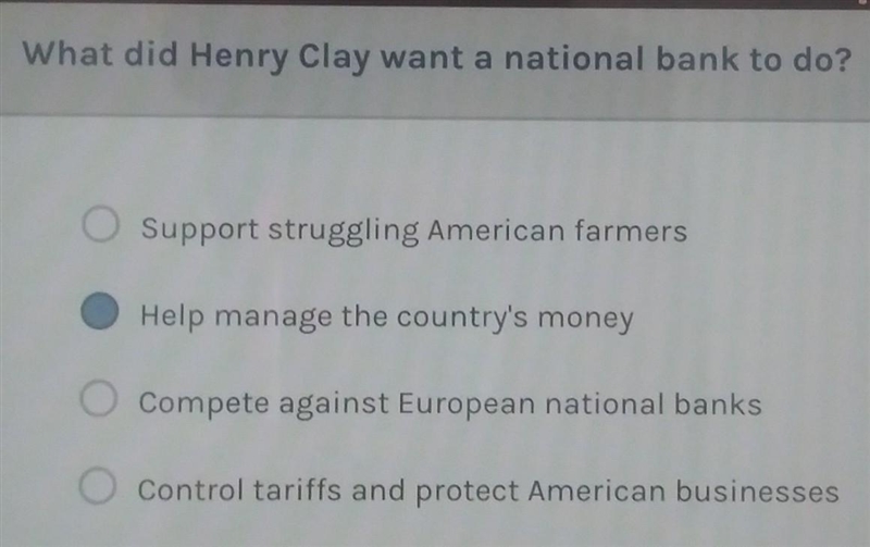 PLEASE HELP !! What did Henry Clay want a national bank to do? O Support struggling-example-1