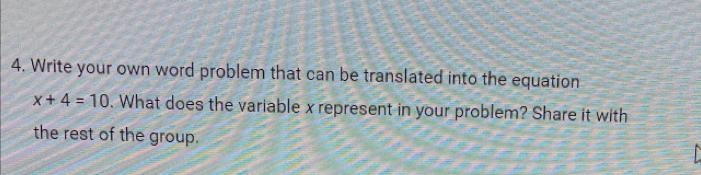 #4 Write your own word problem that can be translated into the equation x +4=10. What-example-1