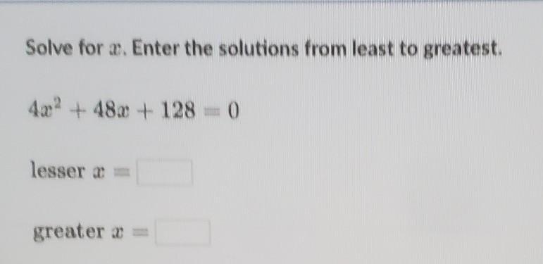 Solve for x. Enter the solutions from least to greatest.4x^2 + 48x + 128 = 0lesser-example-1