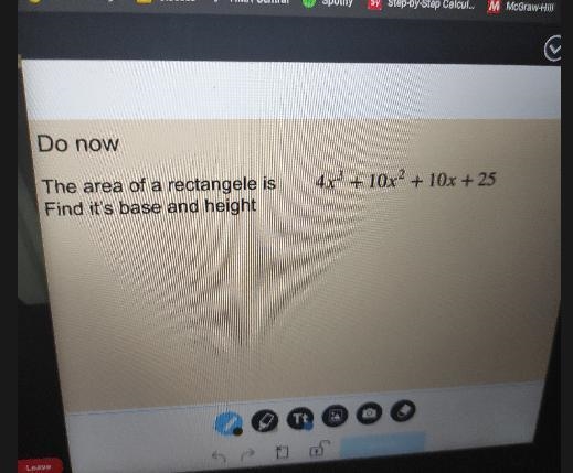 4x? + 10x² + 10x + 25The area of a rectangele isFind it's base and height-example-1