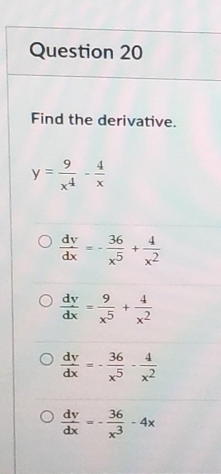 Question 20 3 pts Find the derivative. 9 4 y = 36 4 dy dx O 23 + - 4x-example-1