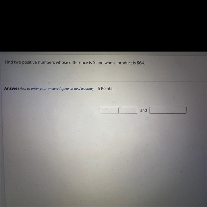 Find two positive numbers whose difference is 5 and whose product is 864.Answer How-example-1