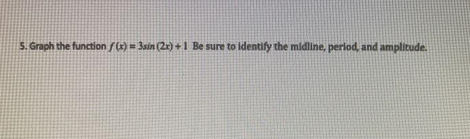 5. Graph the function f (x) = 3sin (2x) + 1 Be sure to identify the midline, period-example-1