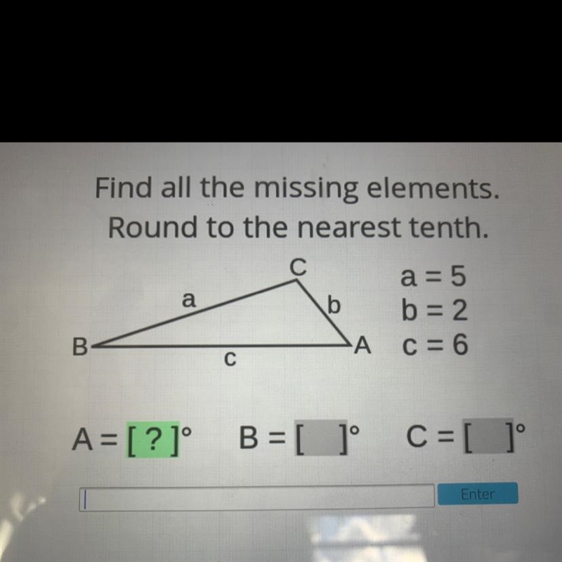 Find all the missing elements.Round to the nearest tenth.aba = 5b = 2A C = 6BСA = [?]° B-example-1