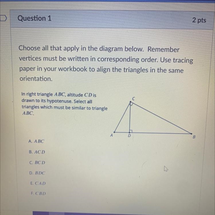 In right triangle ABC, altitude CD isdrawn to its hypotenuse. Select alltriangles-example-1