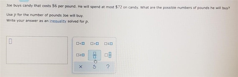 Joe buys candy that costs $6 per pound. He will spend at most $72 on candy. What are-example-1