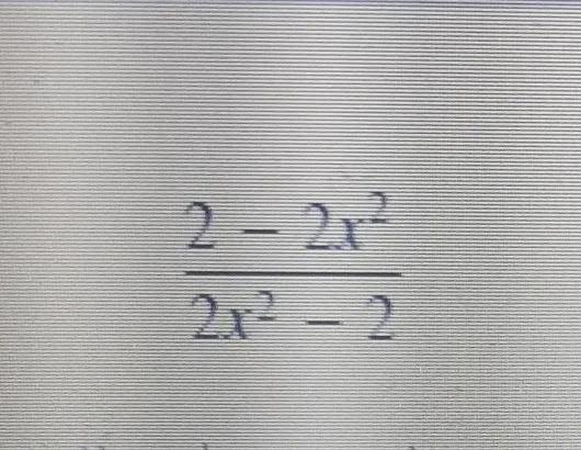 Step 1 of 2: Red the rational expression to its lowest terms 2 - 2x^2/2x^2 - 2Step-example-1