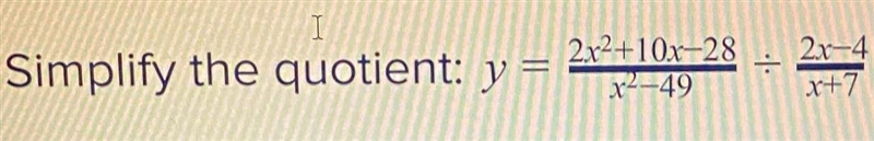Simplify the quotient: y= 2x^2+10x-28/x^2-49 divided by 2x-4/x+7-example-1