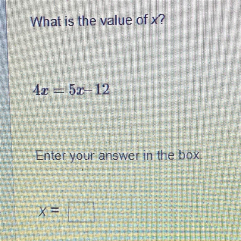 What is the value of x? 4x=5x-12 Enter your answer in the box. X=-example-1