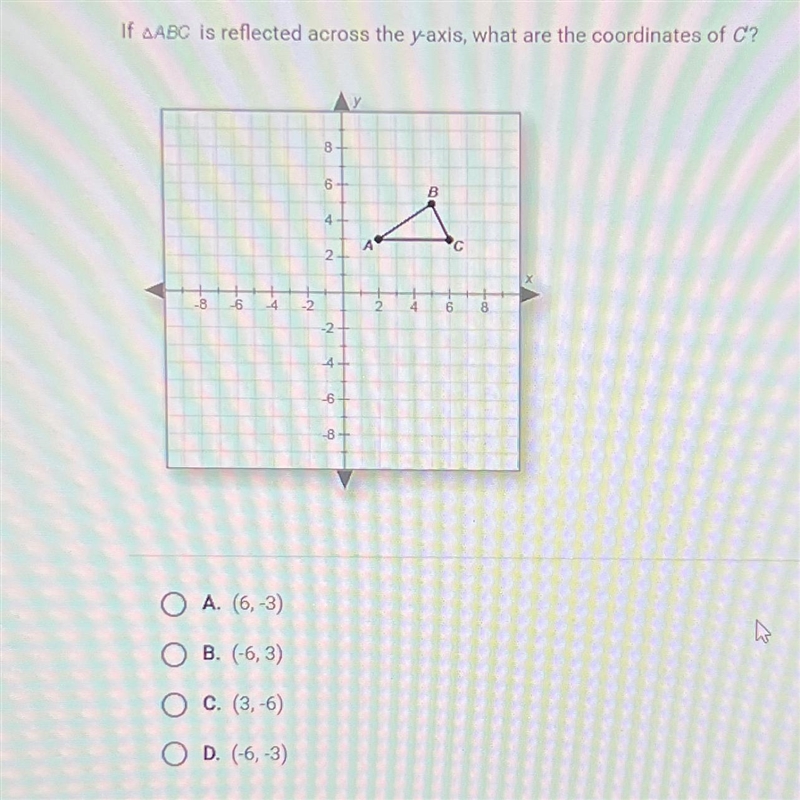 If ABC is reflected across the y-axis, what are the coordinates of C?A. (6,-3)B. (-6,3)C-example-1