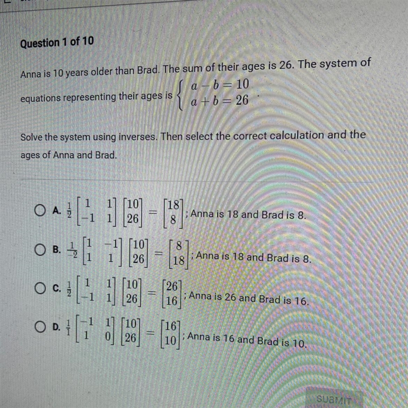 Anna is 10 years older than Brad. The sum of their ages is 26. The system of equations-example-1