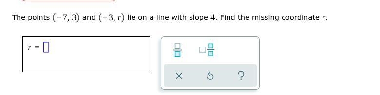 The points (-7,3) and (-3,r) lie on a line with slope 4 . Find the missing coordinate-example-1