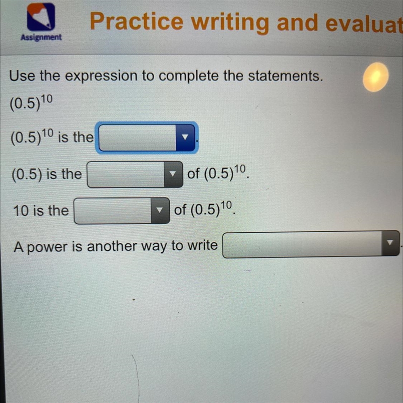 Practice writing and evaluating powers.AssignmentUse the expression to complete the-example-1