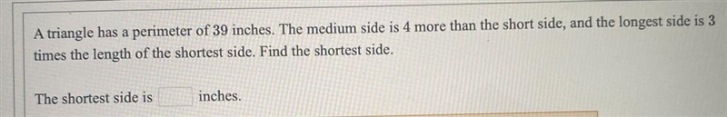 A triangle has a perimeter of 39 inches. The medium side is 4 more than the short-example-1