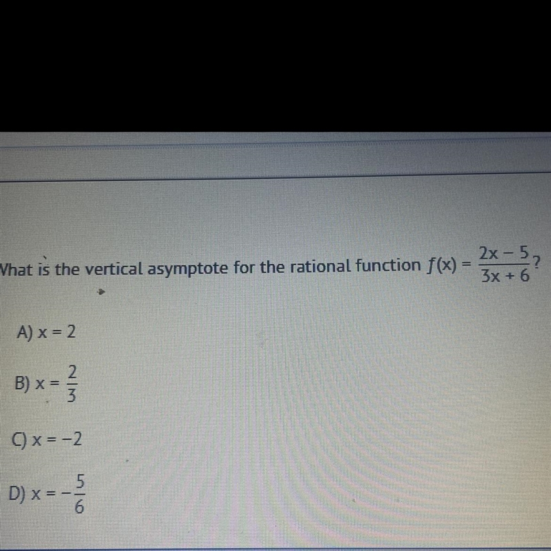 ) What is the vertical asymptote for the rational function f(x)2x-523x + 6A) X = 2BB-example-1