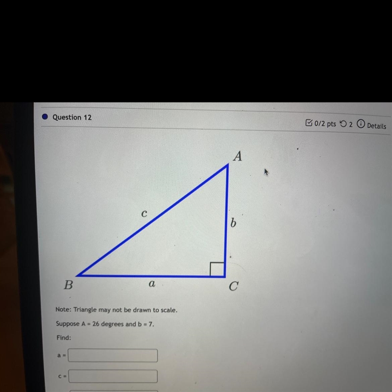 Note: Triangle may not be drawn to scale. Suppose A = 26 degrees and b = 7-example-1