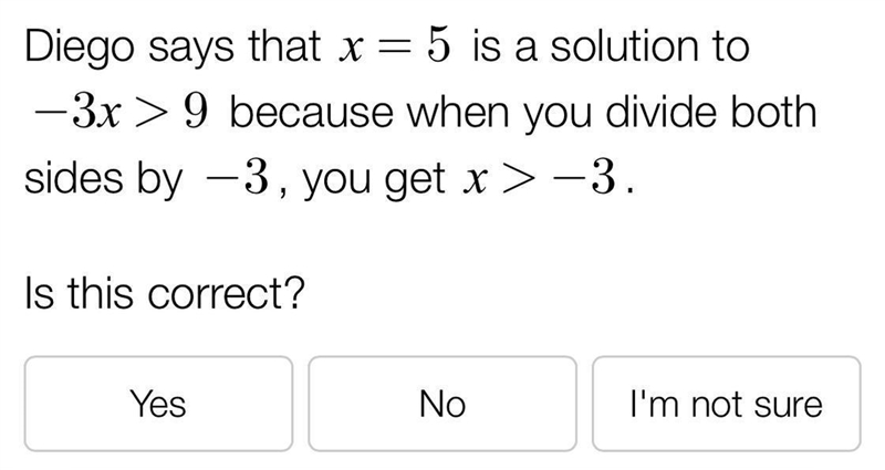 Diego says that x=5 is a solution to -3 x>9 because when you divide both sides-example-1