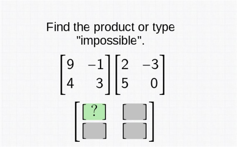 Find the product or type impossible [9 -1] [2 -3] [4 3] [5 0]-example-1