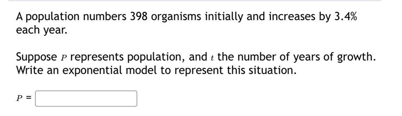 A population numbers 398 organisms initially and increases by 3.4% each year.Suppose-example-1