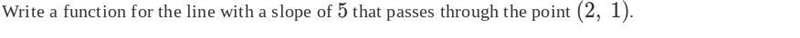 Write a function for the line with a slope of 5 that passes through the point (2, 1). HINT-example-1