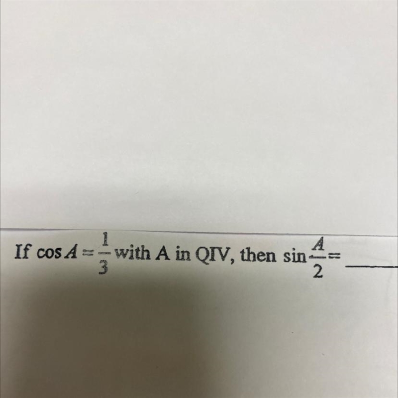 If cos A = 1/3 with A in QIV, then sin A/2=-example-1