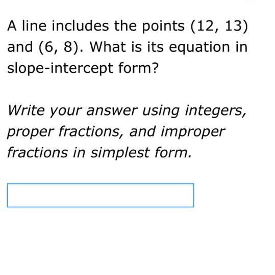 A line includes the points (12, 13) and (6, 8). What is its equation in slope-intercept-example-1