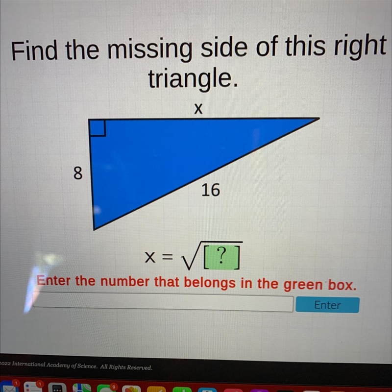 Find the missing side of this righttriangle.x816x= V[?]=Enter the number that belongs-example-1